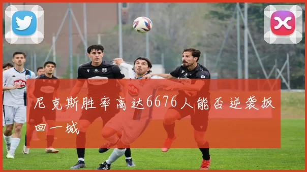 尼克斯胜率高达6676人能否逆袭扳回一城